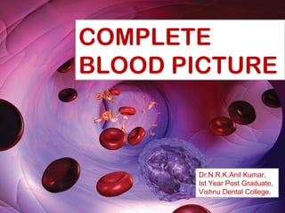 Complete blood count in primary
care
COMPLETE
BLOOD PICTURE
Dr.N.R.K.Anil Kumar,
Ist Year Post Graduate,
Vishnu Dental College.
 