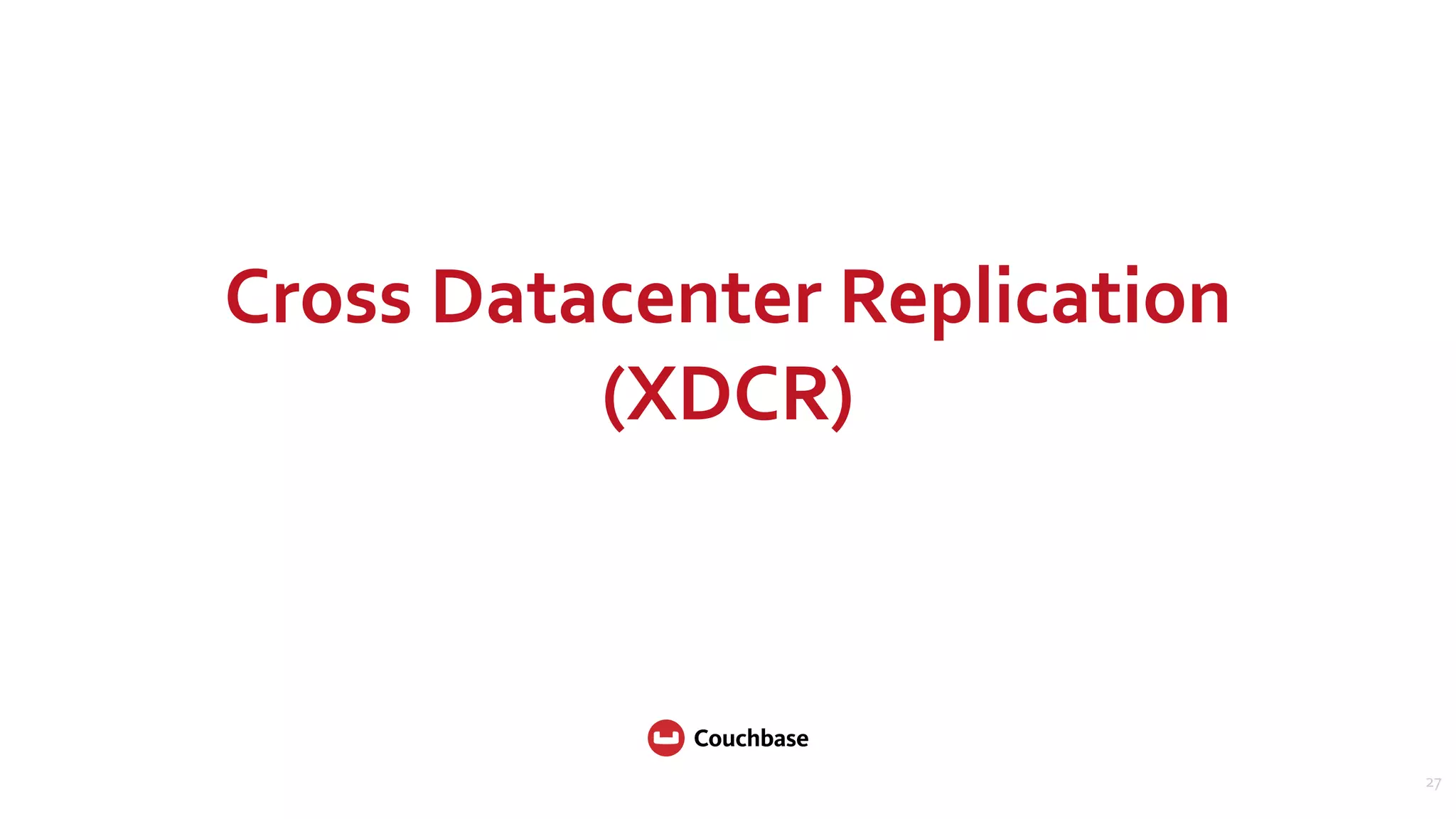 Cross  Datacenter  Replication   (XDCR) 27 