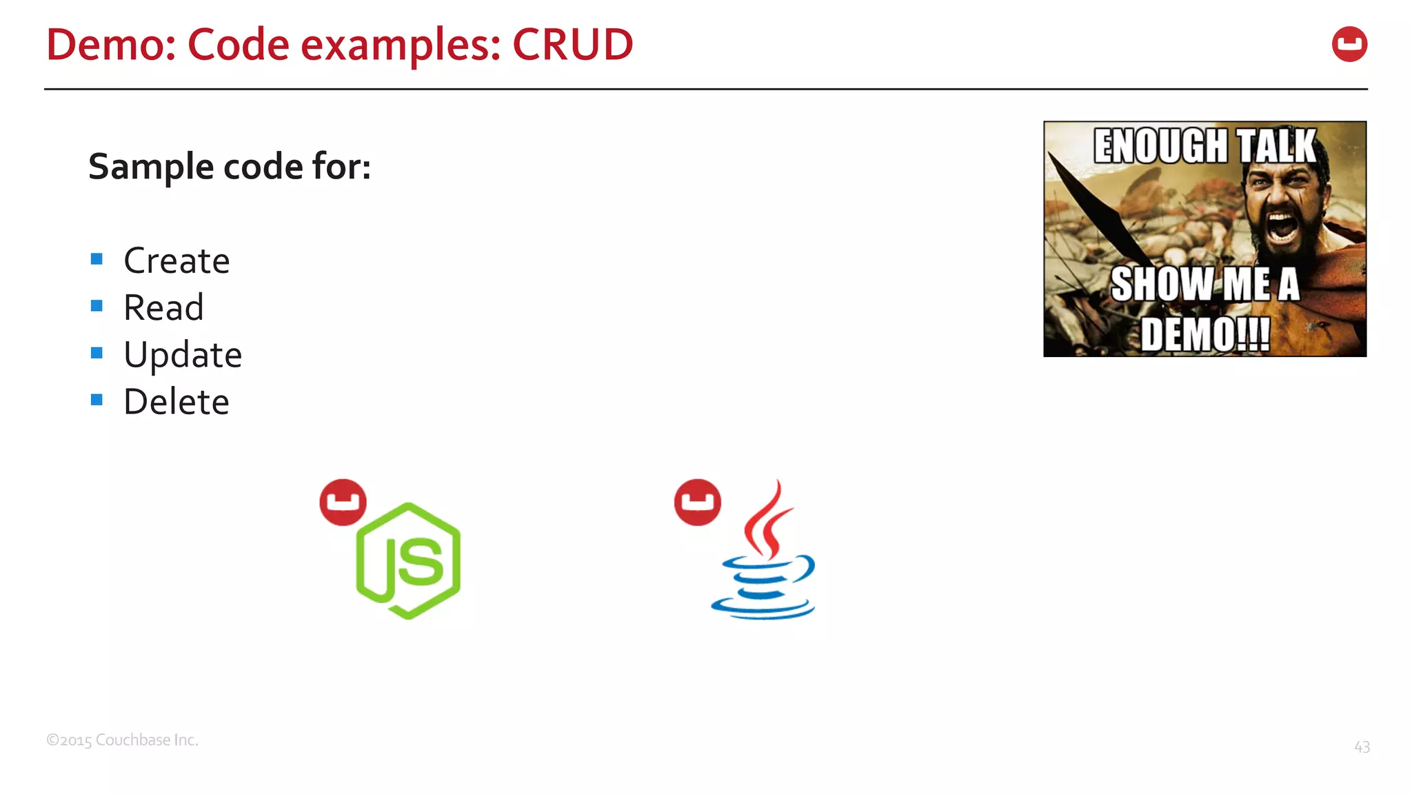 ©2015  Couchbase  Inc. 43 Demo: Code examples: CRUD Sample  code  for: § Create   § Read § Update § Delete 