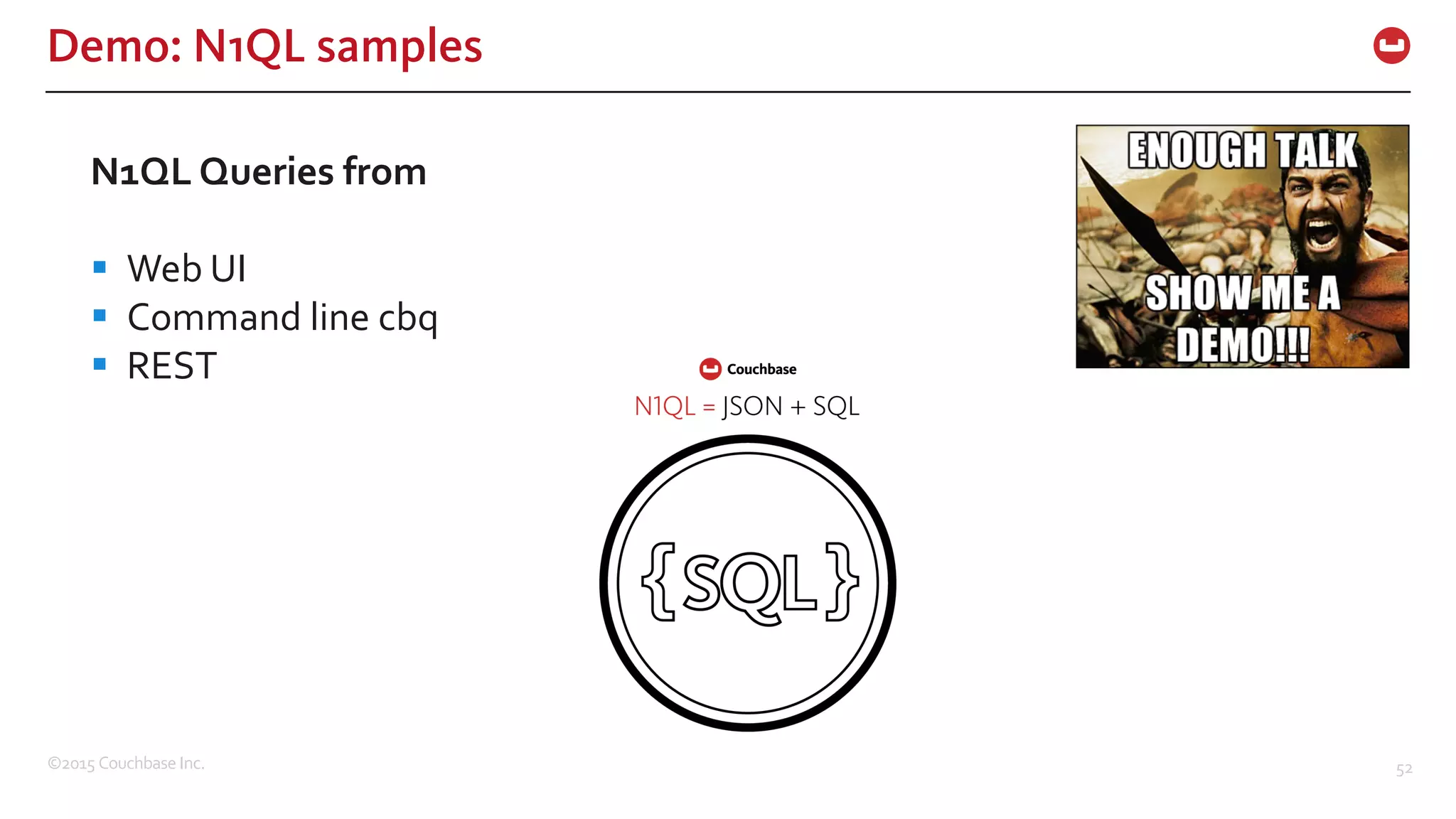©2015  Couchbase  Inc. 52 Demo: N1QL samples N1QL  Queries  from § Web  UI § Command  line  cbq § REST 