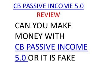 CB PASSIVE INCOME 5.0
REVIEW
CAN YOU MAKE
MONEY WITH
CB PASSIVE INCOME
5.0 OR IT IS FAKE
 
