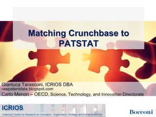 Matching Crunchbase to
PATSTAT
Gianluca Tarasconi, ICRIOS DBA
rawpatentdata.blogspot.com
Carlo Menon – OECD, Science, Technology, and Innovation Directorate
 