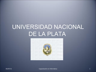 UNIVERSIDAD NACIONAL DE LA PLATA  05/07/11 Capacitación en informática 