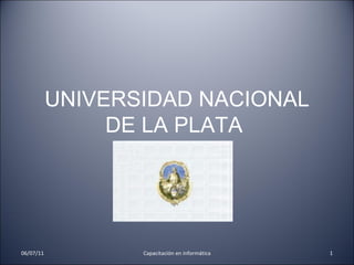 UNIVERSIDAD NACIONAL DE LA PLATA  06/07/11 Capacitación en informática 