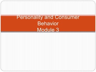 Personality and Consumer
Behavior
Module 3
 