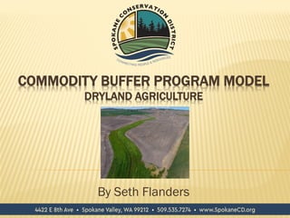 COMMODITY BUFFER PROGRAM MODEL
DRYLAND AGRICULTURE
By Seth Flanders
 