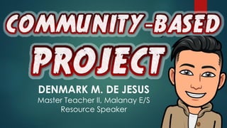 DENMARK M. DE JESUS
Master Teacher II, Malanay E/S
Resource Speaker
 