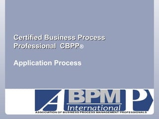 Certified Business Process Professional  CBPP ®   Application Process 