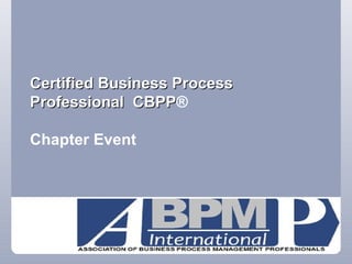 Certified Business Process Professional  CBPP ®  Chapter Event 