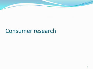 Consumer research




                    13
 