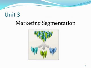 Unit 3
    Marketing Segmentation




                             20
 