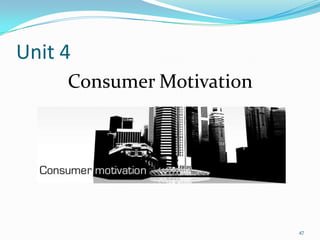 Unit 4
     Consumer Motivation




                           47
 