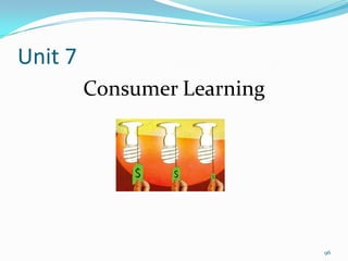 Unit 7
         Consumer Learning




                             96
 