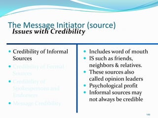The Message Initiator (source)
 Issues with Credibility

 Credibility of Informal    Includes word of mouth
  Sources   ...