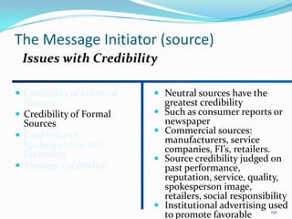 The Message Initiator (source)
 Issues with Credibility

 Credibility of Informal    Neutral sources have the
  Sources ...