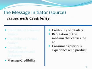The Message Initiator (source)
 Issues with Credibility

 Credibility of Informal    Credibility of retailers
  Sources ...
