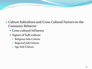  Culture Subculture and Cross Cultural Factors on the
 Consumer Behavior
   Cross-cultural Influence
   Aspect of Sub-c...
