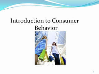 Introduction to Consumer
         Behavior




                           4
 