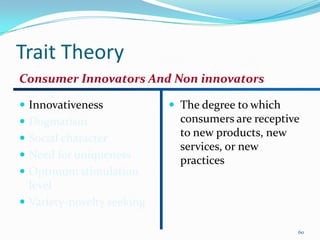 Trait Theory
Consumer Innovators And Non innovators

 Innovativeness             The degree to which
 Dogmatism        ...