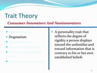 Trait Theory
 Consumer Innovators And Noninnovators

 Innovativeness             A personality trait that
 Dogmatism   ...