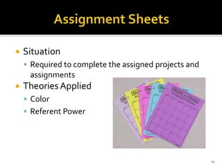 

Situation
 Required to complete the assigned projects and

assignments


Theories Applied
 Color
 Referent Power

24

 