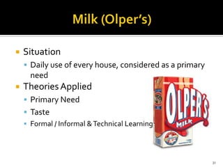 

Situation
 Daily use of every house, considered as a primary

need


Theories Applied
 Primary Need
 Taste
 Formal / Informal & Technical Learning

31

 