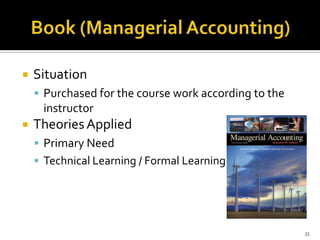 

Situation
 Purchased for the course work according to the

instructor


Theories Applied
 Primary Need
 Technical Learning / Formal Learning

35

 
