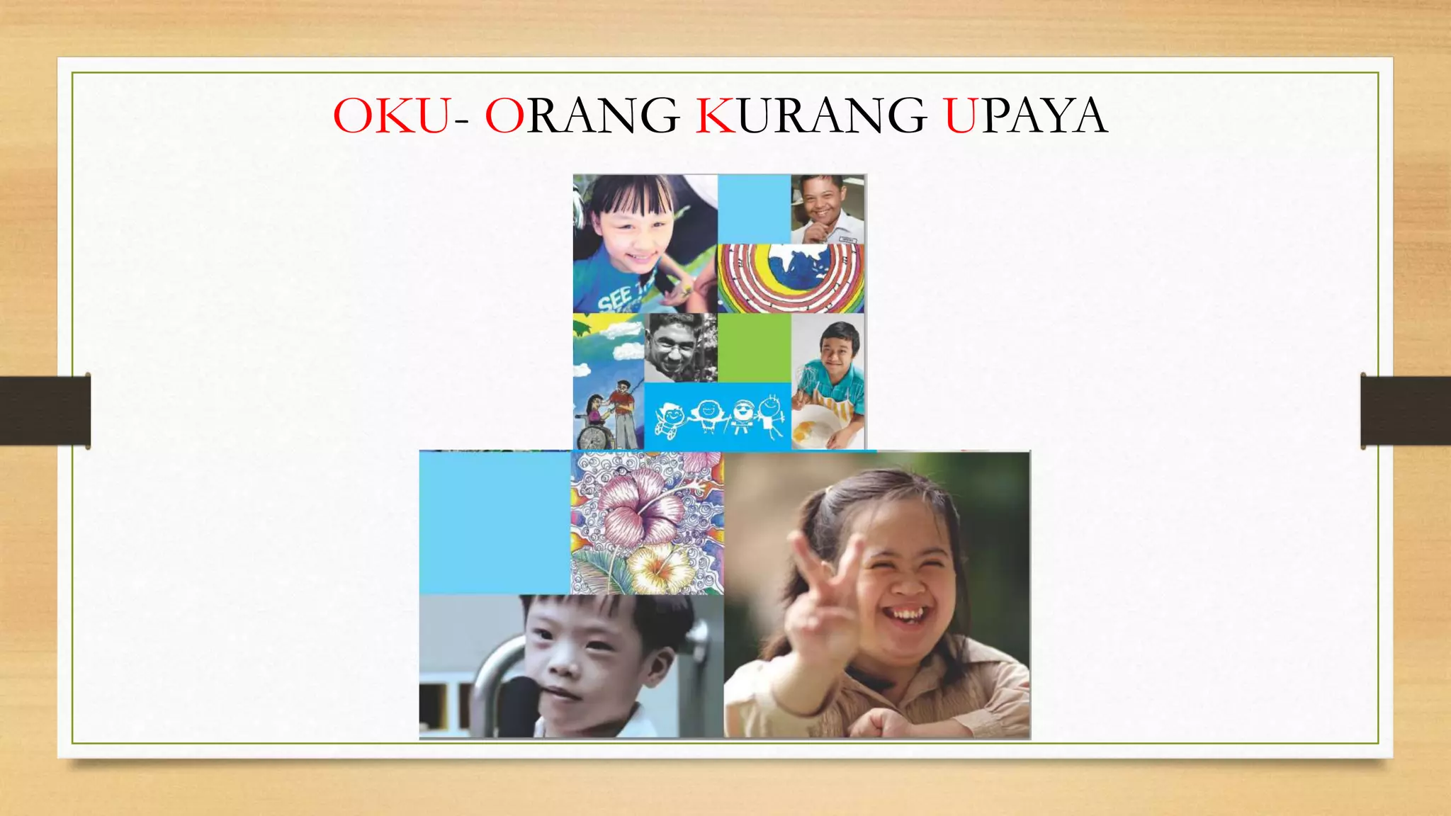 OKU- ORANG KURANG UPAYA