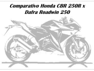 Comparativo Honda CBR 250R x
     Dafra Roadwin 250
 