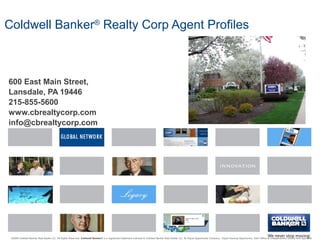 Coldwell Banker®
Realty Corp Agent Profiles
600 East Main Street,
Lansdale, PA 19446
215-855-5600
www.cbrealtycorp.com
info@cbrealtycorp.com
©2009 Coldwell Banker Real Estate LLC. All Rights Reserved. Coldwell Banker® is a registered trademark licensed to Coldwell Banker Real Estate LLC. An Equal Opportunity Company. Equal Housing Opportunity. Each Office Is Independently Owned And Operated.
 