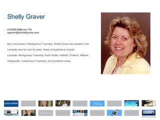 Shelly Graver
215-855-5600 ext 178
sgraver@cbrealtycorp.com
Born and raised in Montgomery Township, Shelly Graver has resided in the
Lansdale area for over 45 years. Areas of expertise to include:
Lansdale, Montgomery Township, North Wales, Hatfield, Chalfont, Hilltown,
Harleysville, Towamencin Township, and Souderton areas.
 