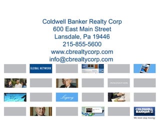 Coldwell Banker Realty Corp
600 East Main Street
Lansdale, Pa 19446
215-855-5600
www.cbrealtycorp.com
info@cbrealtycorp.com
 