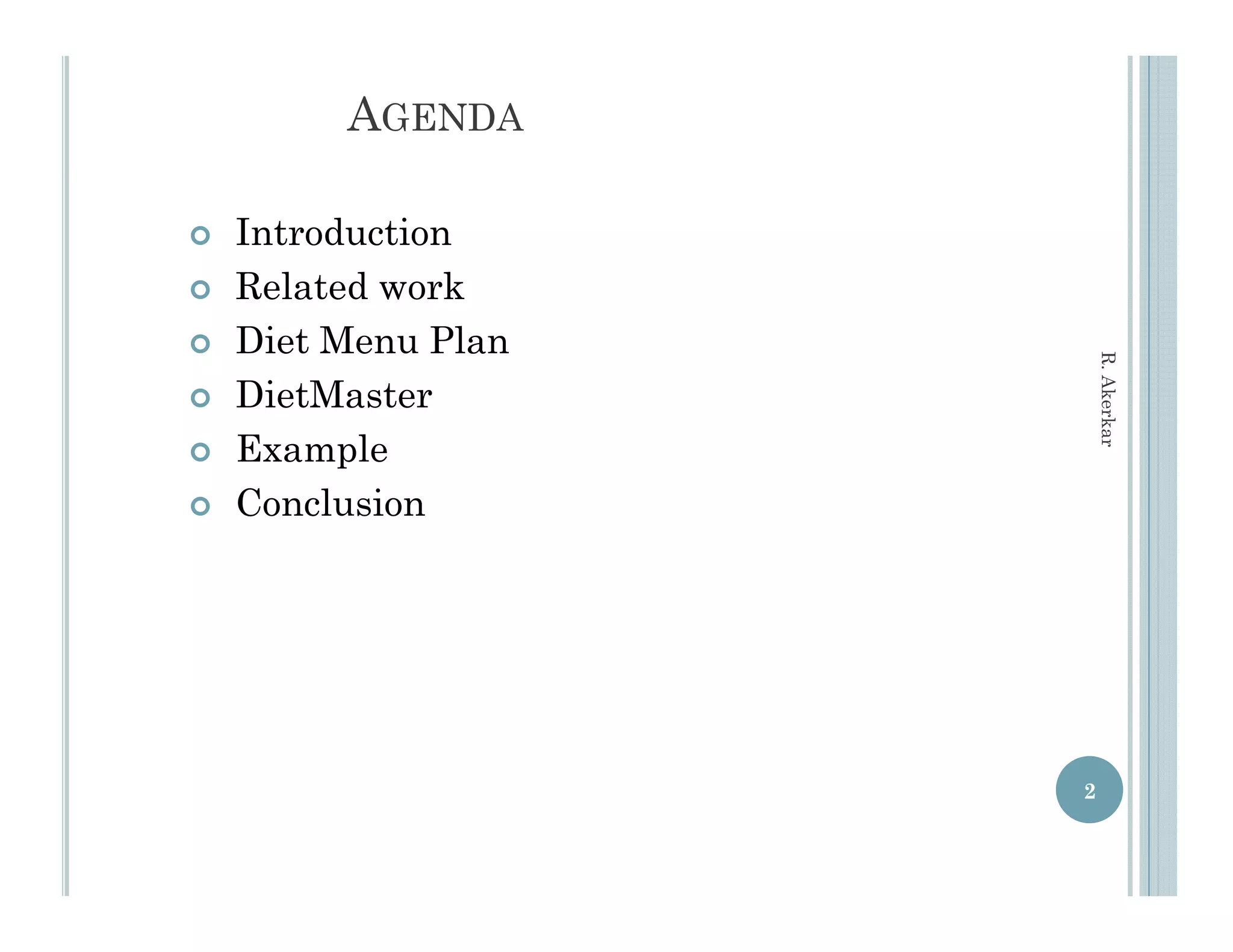AGENDA

   Introduction
   Related work
   Diet Menu Plan




                         R. Aker
   DietMaster




                               rkar
   Example
   Conclusion




                     2
 