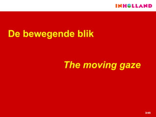 De bewegende blik   The moving gaze 