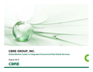 August 2015
CBRE GROUP, INC.
Global Market Leader in Integrated Commercial Real Estate Services
 