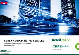 CBRE CAMBODIA RETAIL SERVICES 
Business Line Capability Statement 
September 2014 
 