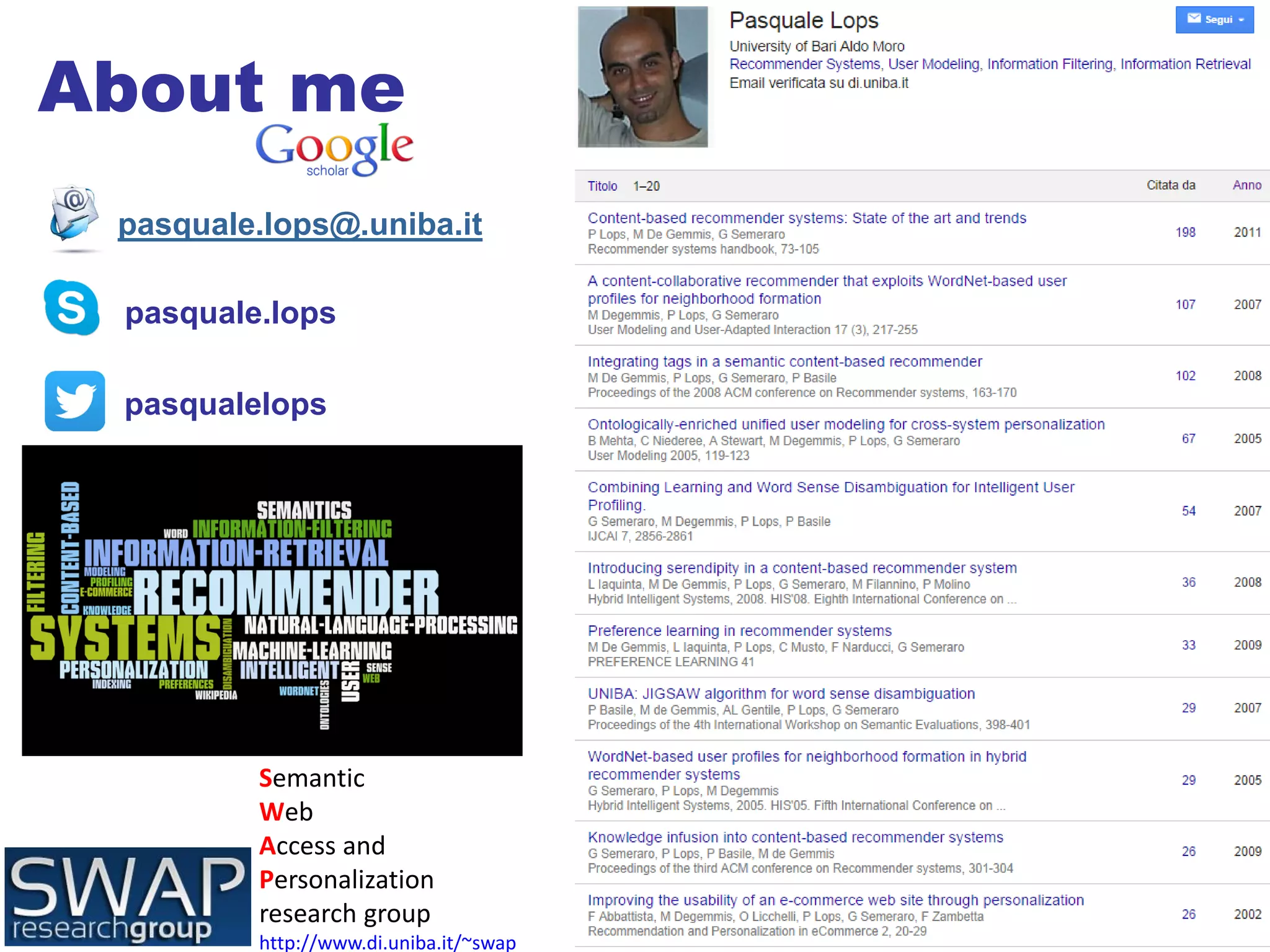 2/74 
About me 
Semantic Web 
Access and Personalization 
research group 
http://www.di.uniba.it/~swap 
pasquale.lops@.uniba.it 
pasquale.lops 
pasqualelops  