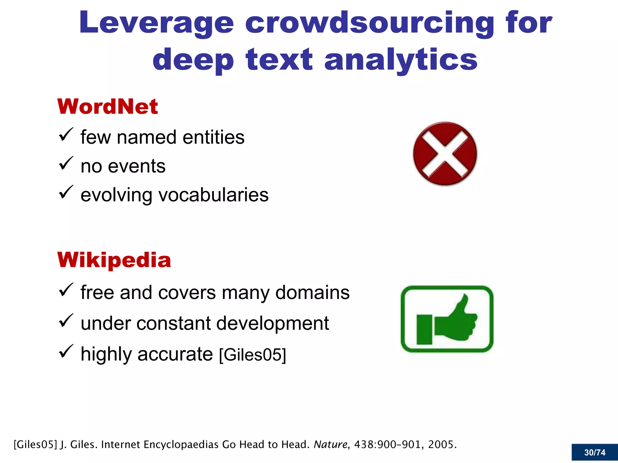 30/74 
Leverage crowdsourcing for deep text analytics 
WordNet 
few named entities 
no events 
evolving vocabularies 
Wikipedia 
free and covers many domains 
under constant development 
highly accurate [Giles05] 
Nature  