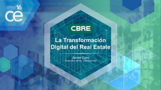 La Transformación
Digital del Real Estate
Javier Caro
Consultor Senior Valoraciones
 