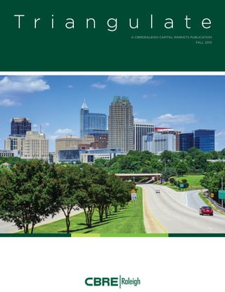 T r i a n g u l a t e
A CBRE|Raleigh Capital Markets Publication
Fall 2015
 