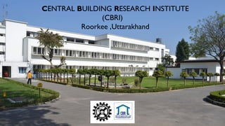 CBRI
CENTRAL BUILDING RESEARCH INSTITUTE
(CBRI)
Roorkee ,Uttarakhand
 