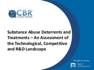 Substance Abuse Deterrents and
Treatments – An Assessment of
the Technological, Competitive
and R&D Landscape
Brought to you by:
 
