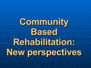 Community Based Rehabilitation: New perspectives 