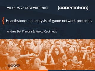 Hearthstone: an analysis of game network protocols
Andrea Del Fiandra & Marco Cuciniello
MILAN 25-26 NOVEMBER 2016
 