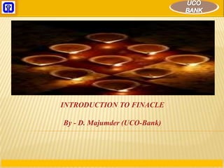 INTRODUCTION TO FINACLE

By - D. Majumder (UCO-Bank)
 
