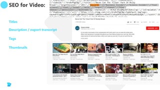 SEO for Video:
Titles
Description / export transcript
Tags
Thumbnails
 