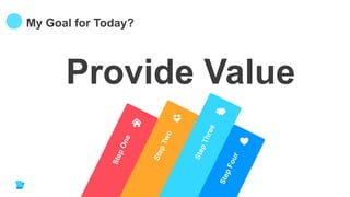 My Goal for Today?
Provide Value
 