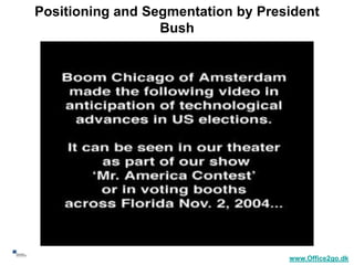 Positioning and Segmentation by President
                       Bush




16
                                         www.Office2go.dk
 