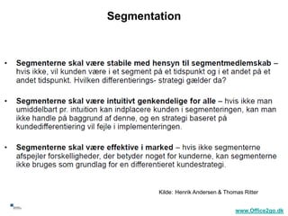 Segmentation




             Kilde: Henrik Andersen & Thomas Ritter

36
                                          www.Office2go.dk
 