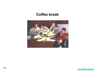 Coffee break




37
                    www.Office2go.dk
 